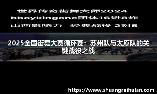 2025全国街舞大赛循环赛：苏州队与太原队的关键战役之战